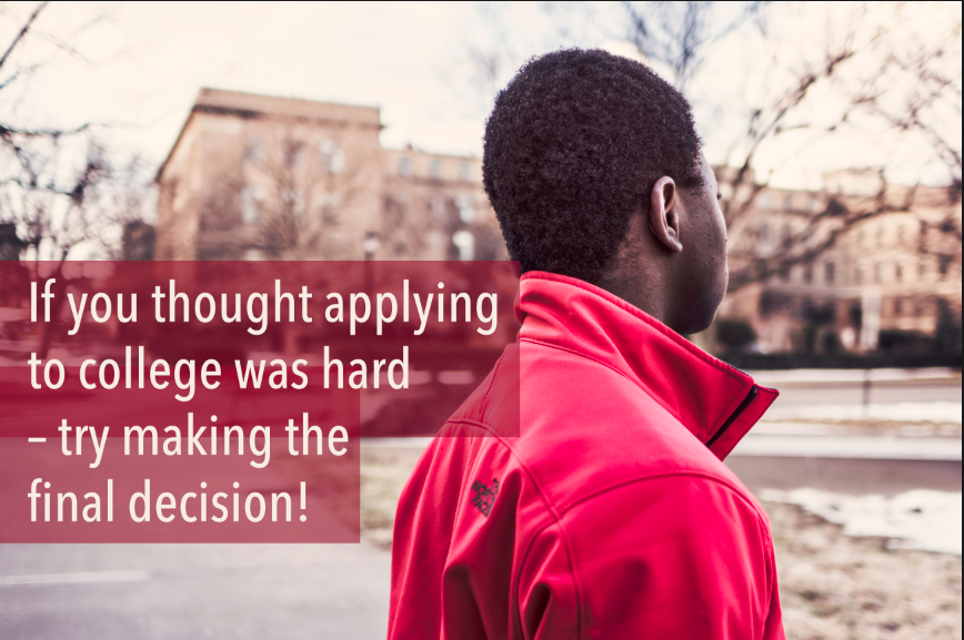 If you thought applying to college was hard – try making the final decision!