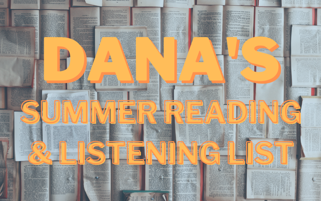 Dana’s Summer Reading & Listening List